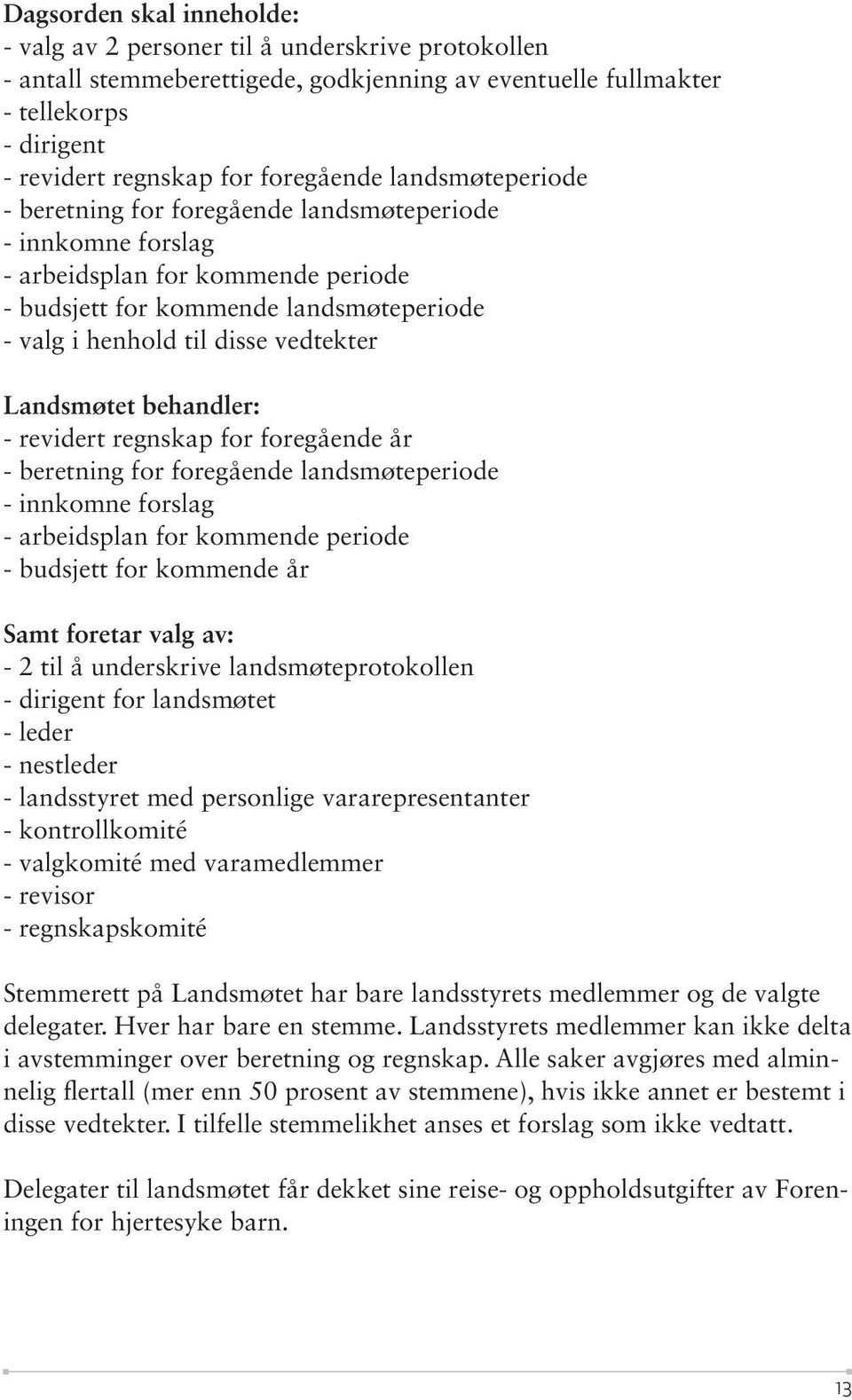 vedtekter Landsmøtet behandler: - revidert regnskap for foregående år - beretning for foregående landsmøteperiode - innkomne forslag - arbeidsplan for kommende periode - budsjett for kommende år Samt