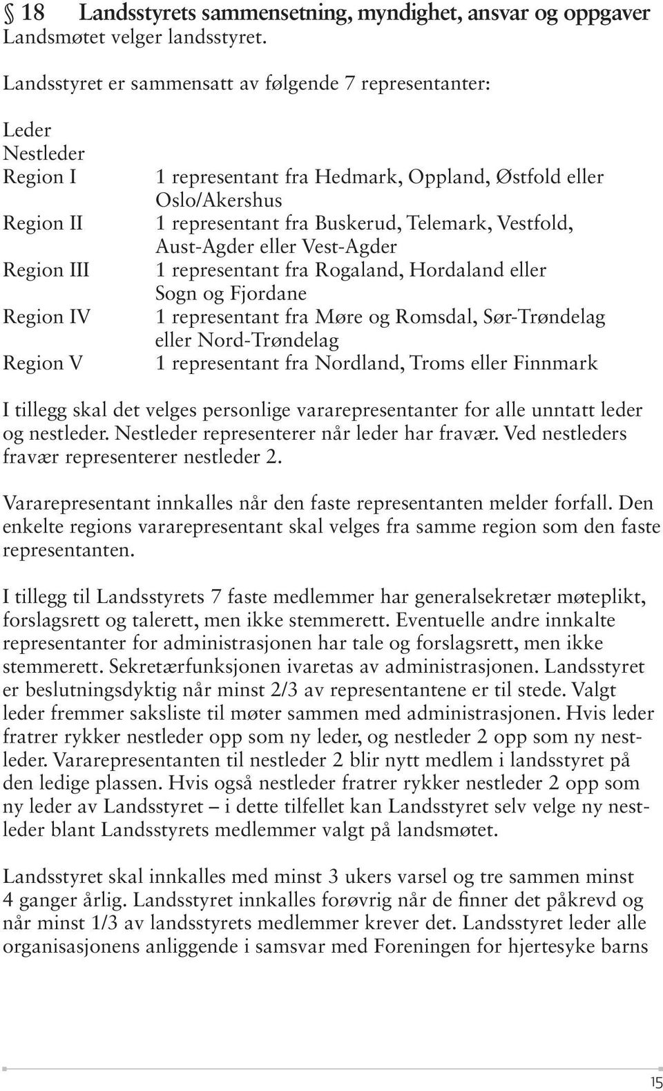 representant fra Buskerud, Telemark, Vestfold, Aust-Agder eller Vest-Agder 1 representant fra Rogaland, Hordaland eller Sogn og Fjordane 1 representant fra Møre og Romsdal, Sør-Trøndelag eller