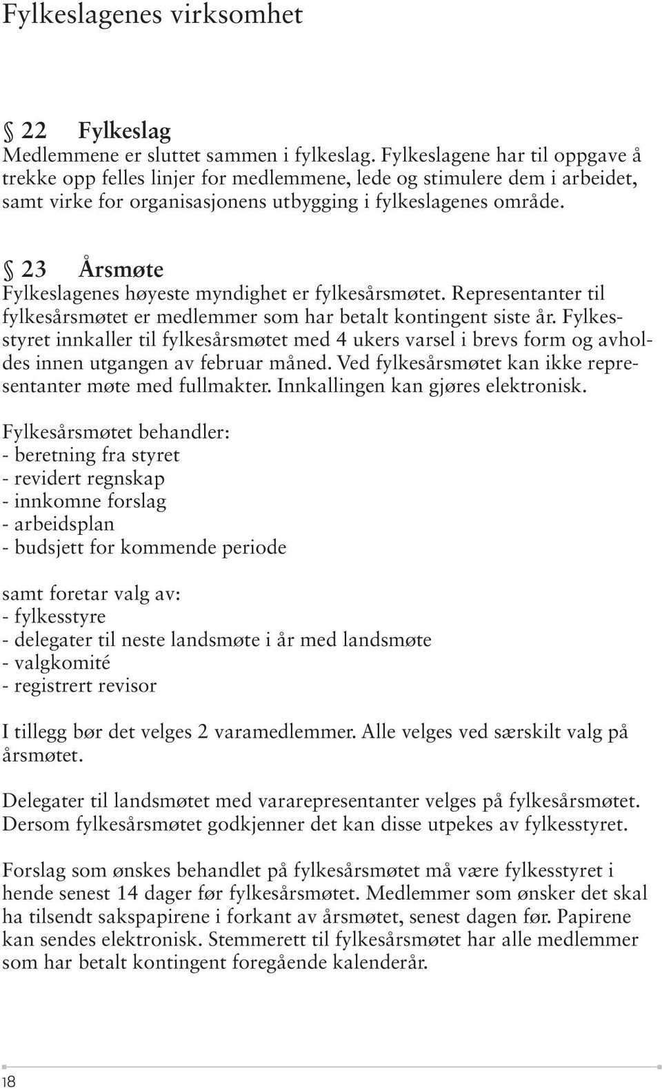 23 Årsmøte Fylkeslagenes høyeste myndighet er fylkesårsmøtet. Representanter til fylkesårsmøtet er medlemmer som har betalt kontingent siste år.