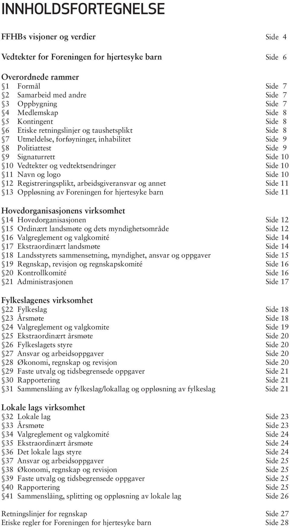 vedtektsendringer Side 10 11 Navn og logo Side 10 12 Registreringsplikt, arbeidsgiveransvar og annet Side 11 13 Oppløsning av Foreningen for hjertesyke barn Side 11 Hovedorganisasjonens virksomhet 14