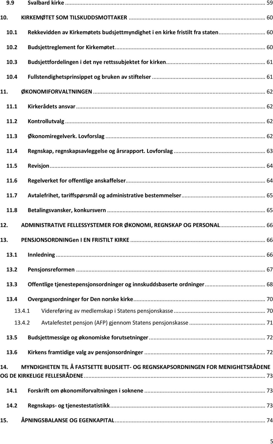 Lovforslag... 63 11.5 Revisjon... 64 11.6 Regelverket for offentlige anskaffelser... 64 11.7 Avtalefrihet, tariffspørsmål og administrative bestemmelser... 65 11.8 Betalingsvansker, konkursvern.