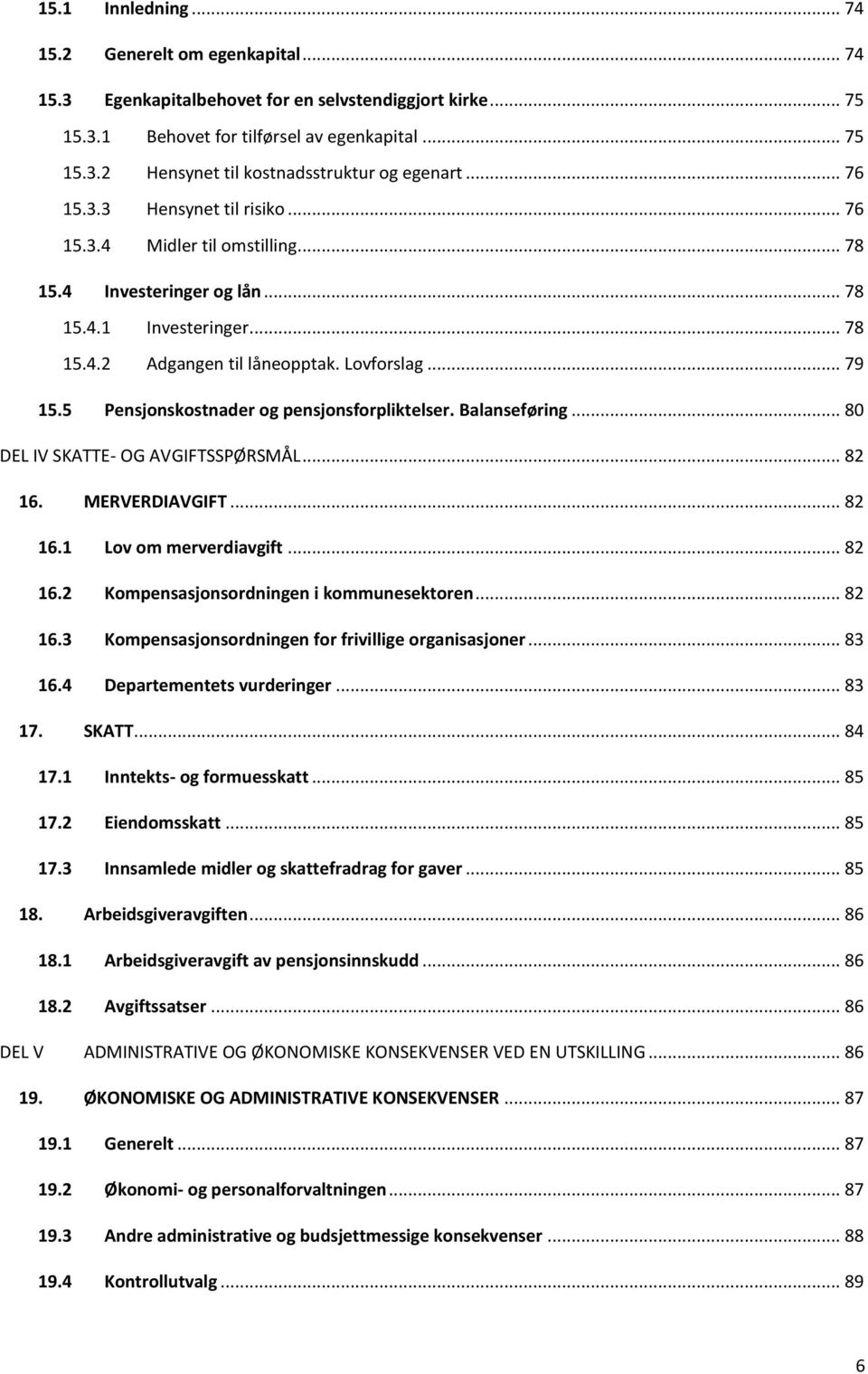 5 Pensjonskostnader og pensjonsforpliktelser. Balanseføring... 80 DEL IV SKATTE- OG AVGIFTSSPØRSMÅL... 82 16. MERVERDIAVGIFT... 82 16.1 Lov om merverdiavgift... 82 16.2 Kompensasjonsordningen i kommunesektoren.