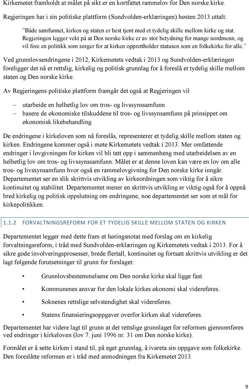 Regjeringen legger vekt på at Den norske kirke er av stor betydning for mange nordmenn, og vil føre en politikk som sørger for at kirken opprettholder statusen som en folkekirke for alle.