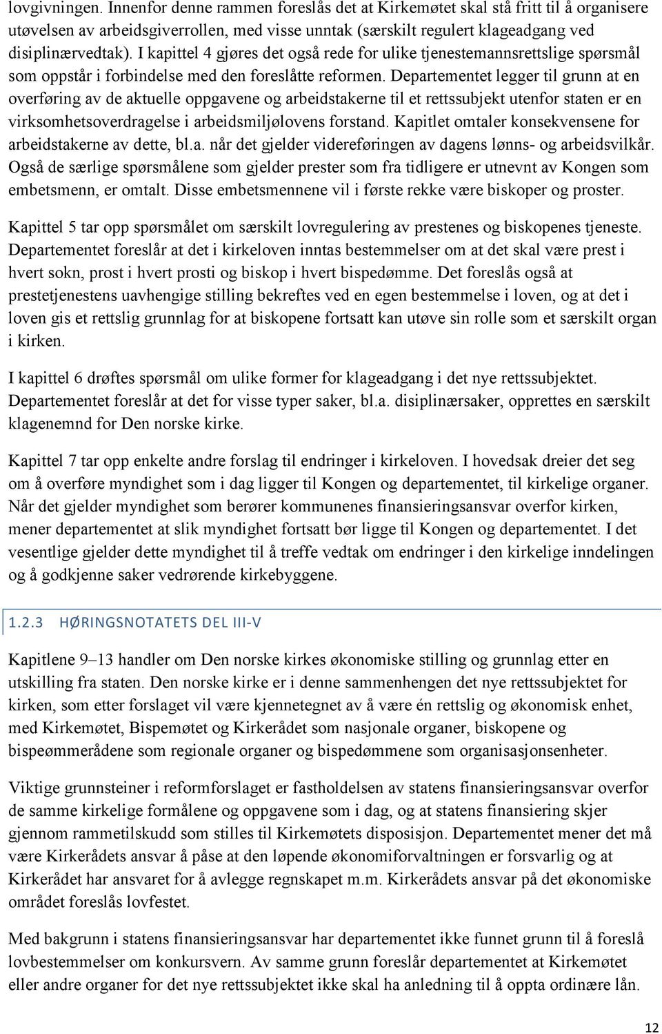 Departementet legger til grunn at en overføring av de aktuelle oppgavene og arbeidstakerne til et rettssubjekt utenfor staten er en virksomhetsoverdragelse i arbeidsmiljølovens forstand.