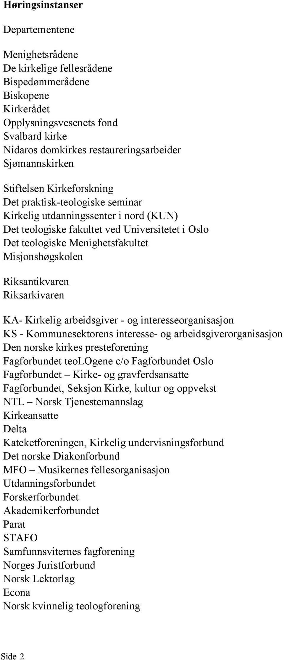 Misjonshøgskolen Riksantikvaren Riksarkivaren KA- Kirkelig arbeidsgiver - og interesseorganisasjon KS - Kommunesektorens interesse- og arbeidsgiverorganisasjon Den norske kirkes presteforening