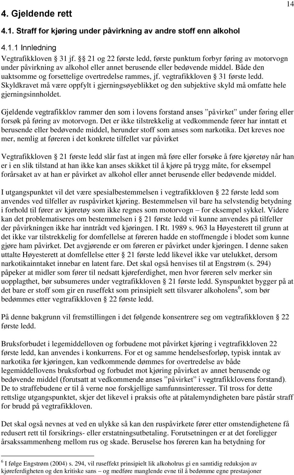 vegtrafikkloven 31 første ledd. Skyldkravet må være oppfylt i gjerningsøyeblikket og den subjektive skyld må omfatte hele gjerningsinnholdet.