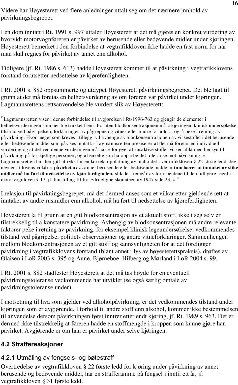 Høyesterett bemerket i den forbindelse at vegtrafikkloven ikke hadde en fast norm for når man skal regnes for påvirket av annet enn alkohol. Tidligere (jf. Rt. 1986 s.