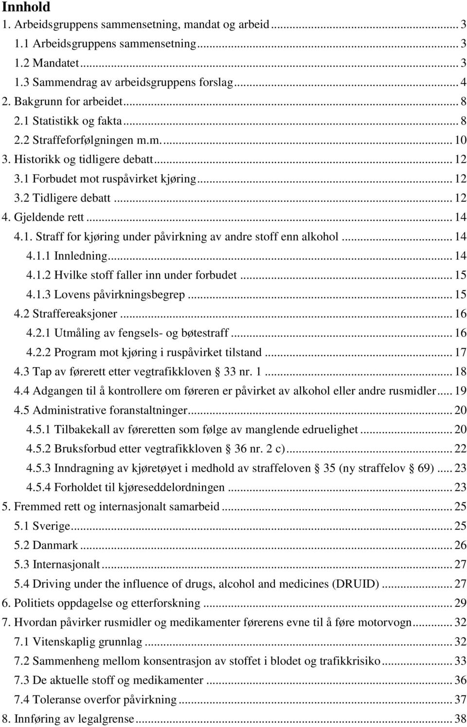 .. 14 4.1.1 Innledning... 14 4.1.2 Hvilke stoff faller inn under forbudet... 15 4.1.3 Lovens påvirkningsbegrep... 15 4.2 Straffereaksjoner... 16 4.2.1 Utmåling av fengsels- og bøtestraff... 16 4.2.2 Program mot kjøring i ruspåvirket tilstand.