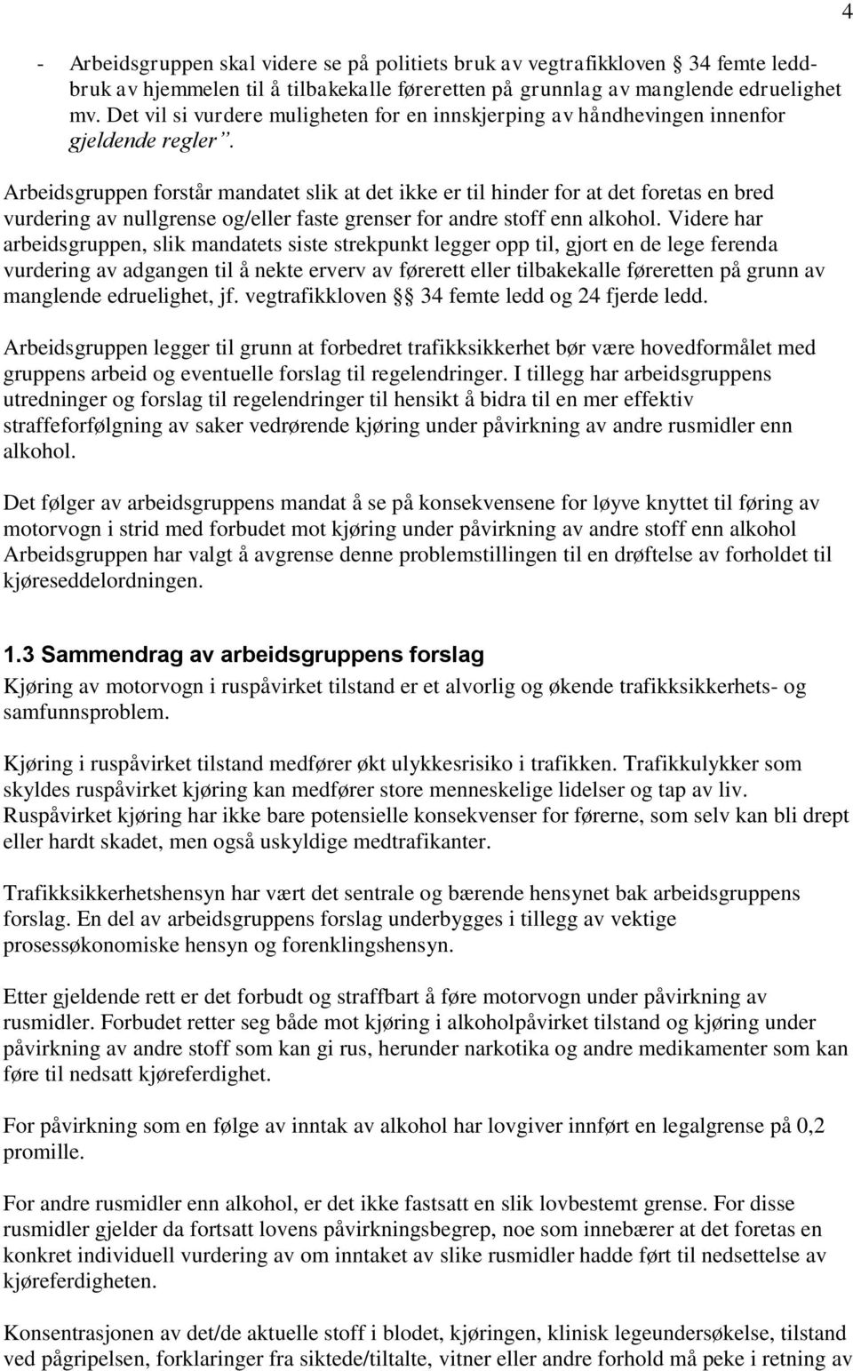 Arbeidsgruppen forstår mandatet slik at det ikke er til hinder for at det foretas en bred vurdering av nullgrense og/eller faste grenser for andre stoff enn alkohol.