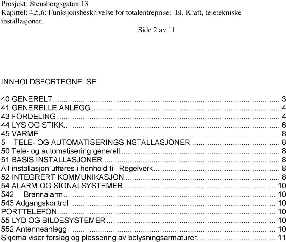 .. 8 All installasjon utføres i henhold til Regelverk... 8 52 INTEGRERT KOMMUNIKASJON... 8 54 ALARM OG SIGNALSYSTEMER... 10 542 Brannalarm.