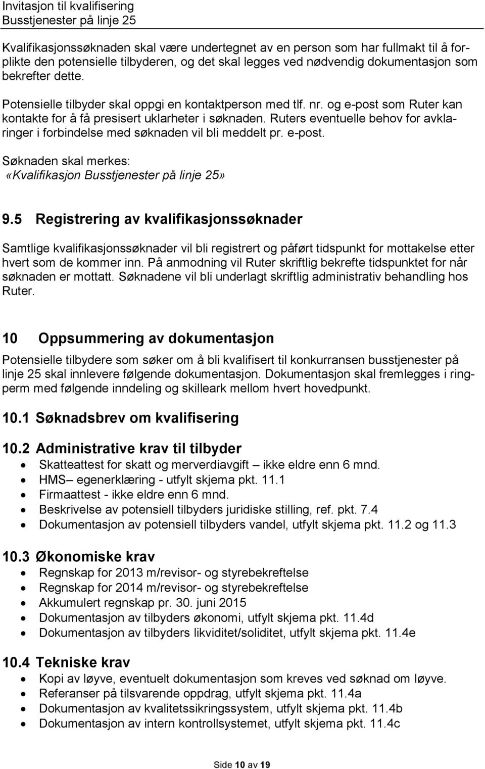 Ruters eventuelle behov for avklaringer i forbindelse med søknaden vil bli meddelt pr. e-post. Søknaden skal merkes: «Kvalifikasjon» 9.