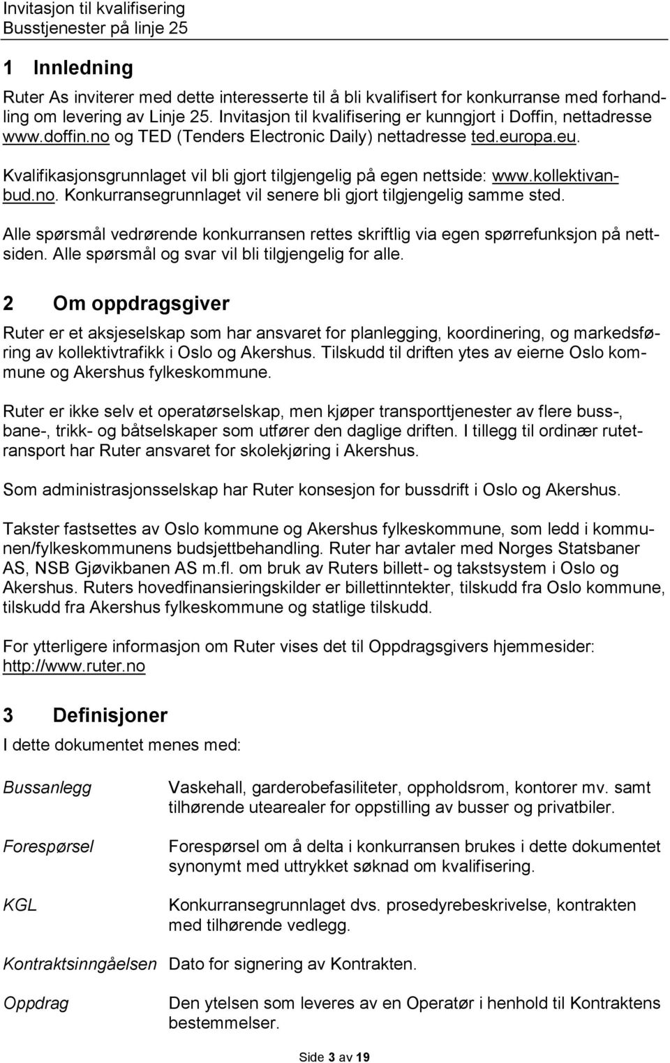 opa.eu. Kvalifikasjonsgrunnlaget vil bli gjort tilgjengelig på egen nettside: www.kollektivanbud.no. Konkurransegrunnlaget vil senere bli gjort tilgjengelig samme sted.