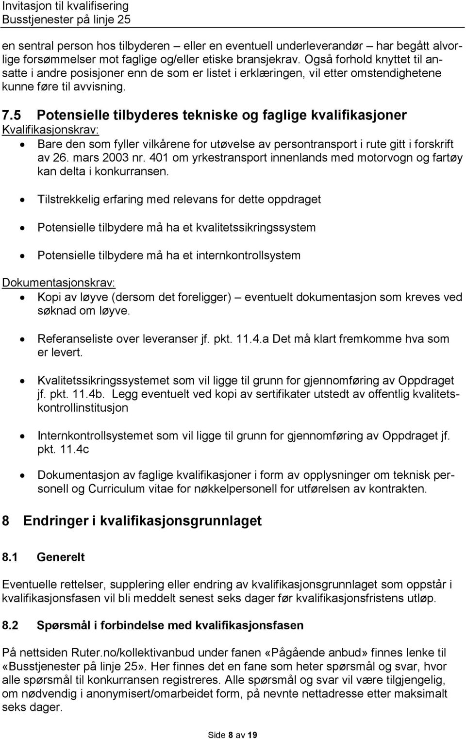 5 Potensielle tilbyderes tekniske og faglige kvalifikasjoner Kvalifikasjonskrav: Bare den som fyller vilkårene for utøvelse av persontransport i rute gitt i forskrift av 26. mars 2003 nr.