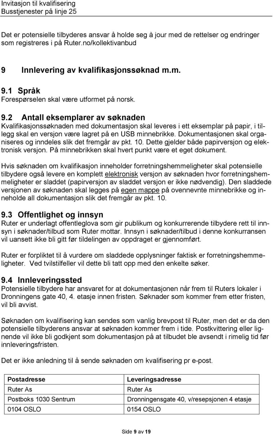 Dokumentasjonen skal organiseres og inndeles slik det fremgår av pkt. 10. Dette gjelder både papirversjon og elektronisk versjon. På minnebrikken skal hvert punkt være et eget dokument.