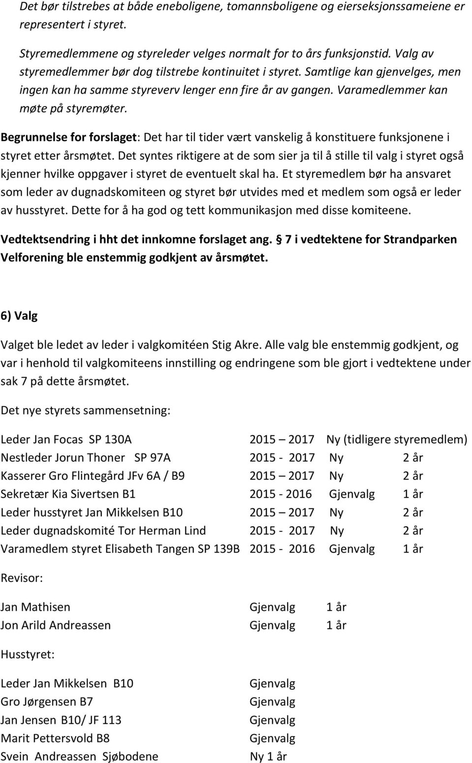 Begrunnelse for forslaget: Det har til tider vært vanskelig å konstituere funksjonene i styret etter årsmøtet.