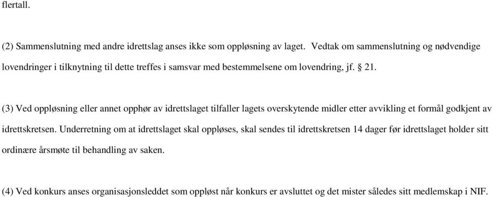 (3) Ved oppløsning eller annet opphør av idrettslaget tilfaller lagets overskytende midler etter avvikling et formål godkjent av idrettskretsen.