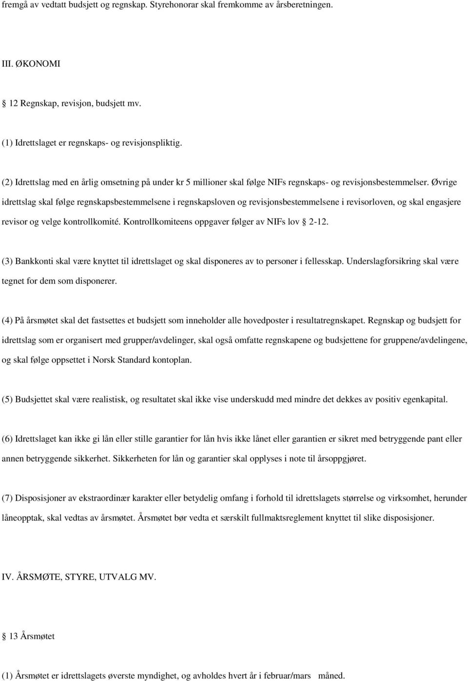 Øvrige idrettslag skal følge regnskapsbestemmelsene i regnskapsloven og revisjonsbestemmelsene i revisorloven, og skal engasjere revisor og velge kontrollkomité.