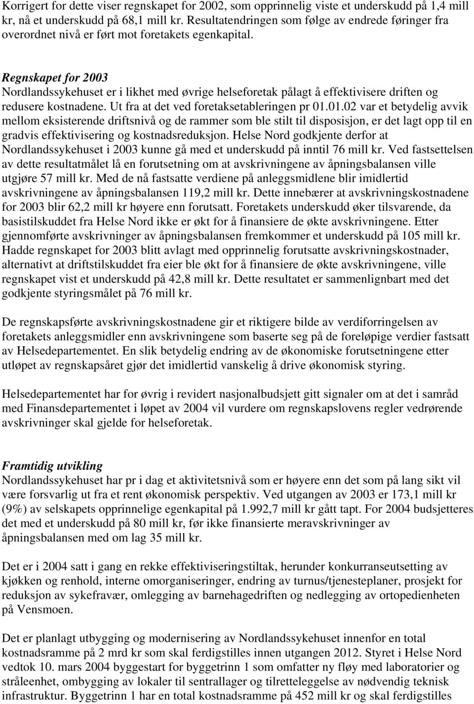 Regnskapet for 2003 Nordlandssykehuset er i likhet med øvrige helseforetak pålagt å effektivisere driften og redusere kostnadene. Ut fra at det ved foretaksetableringen pr 01.