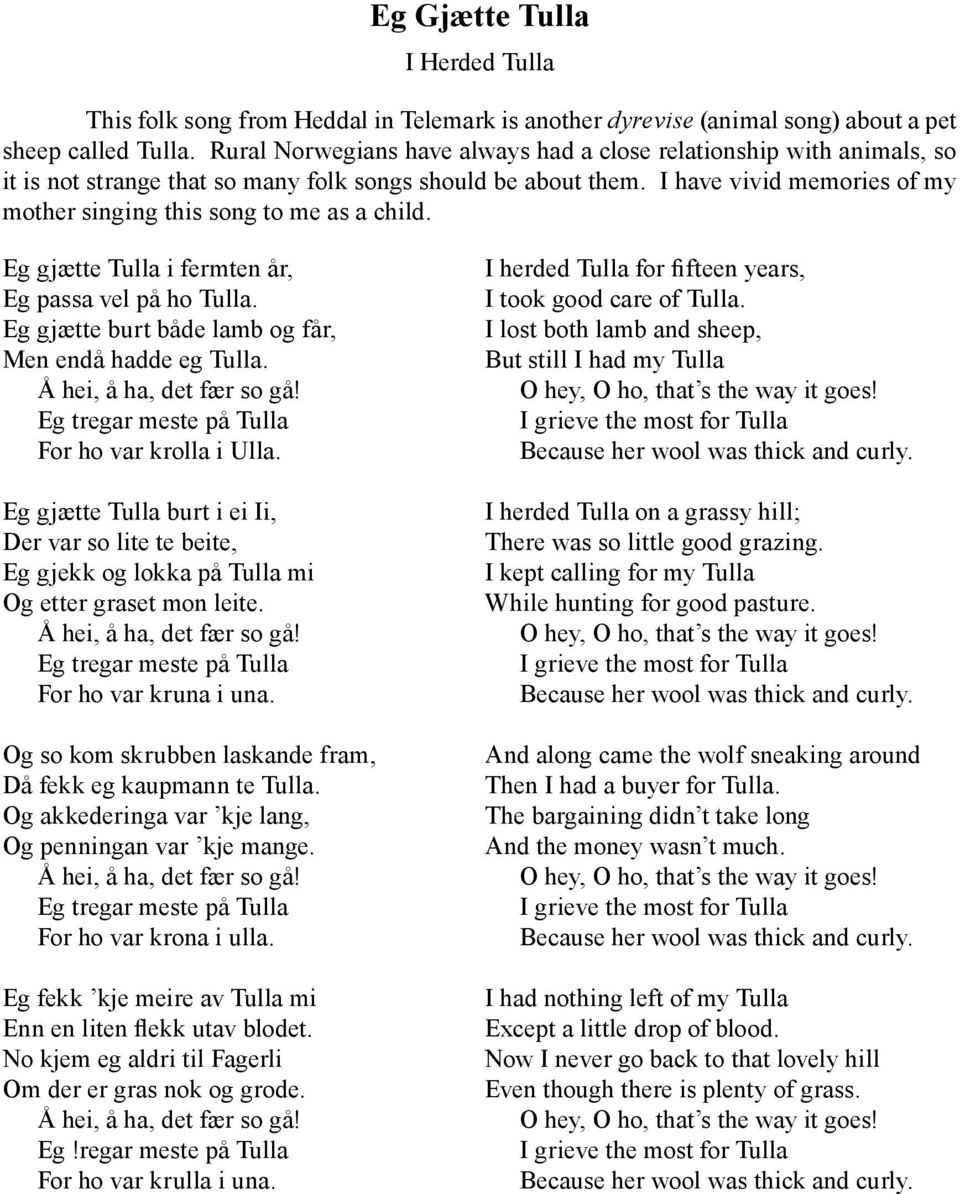 I have vivid memories of my mother singing this song to me as a child. Eg gjætte Tulla i fermten år, Eg passa vel på ho Tulla. Eg gjætte burt både lamb og får, Men endå hadde eg Tulla.