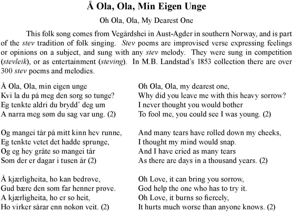 Landstad s 1853 collection there are over 300 stev poems and melodies. Å Ola, Ola, min eigen unge Kvi la du på meg den sorg so tunge? Eg tenkte aldri du brydd deg um A narra meg søm du sag var ung.