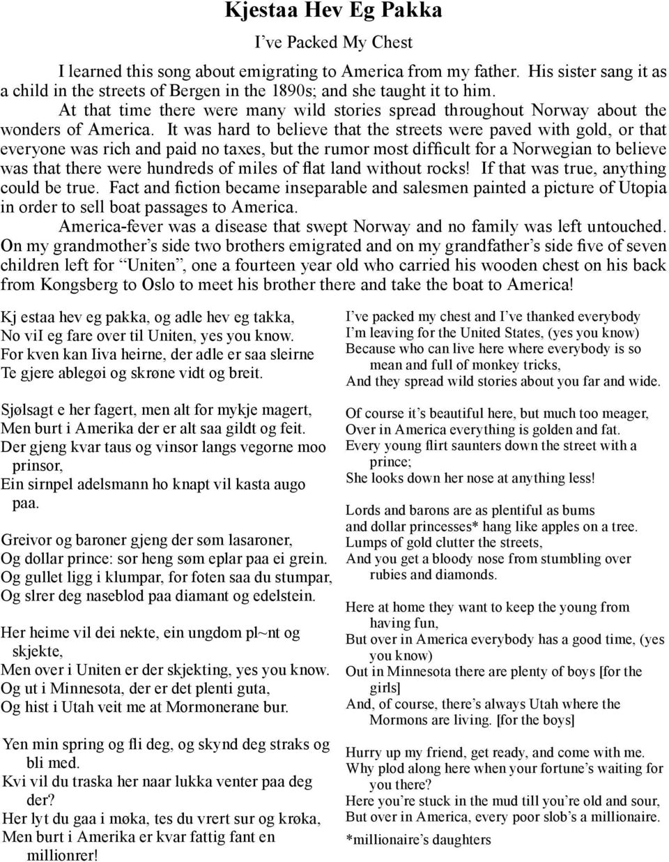 It was hard to believe that the streets were paved with gold, or that everyone was rich and paid no taxes, but the rumor most difficult for a Norwegian to believe was that there were hundreds of