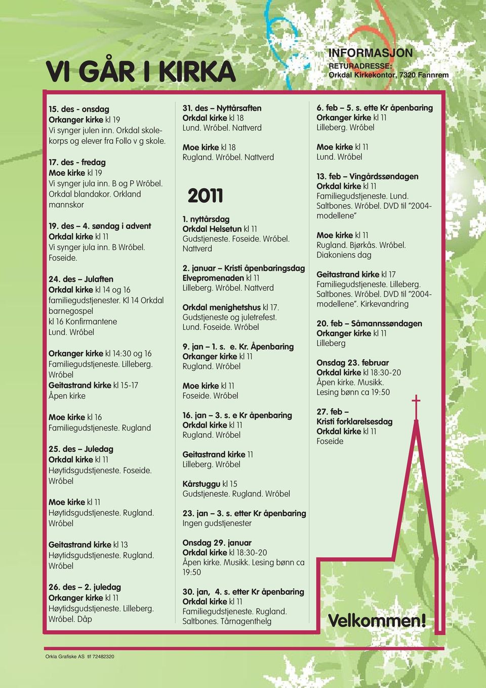 des Julaften Orkdal kirke kl 14 og 16 familiegudstjenester. Kl 14 Orkdal barnegospel kl 16 Konfirmantene Lund. Wróbel Orkanger kirke kl 14:30 og 16 Familiegudstjeneste. Lilleberg.