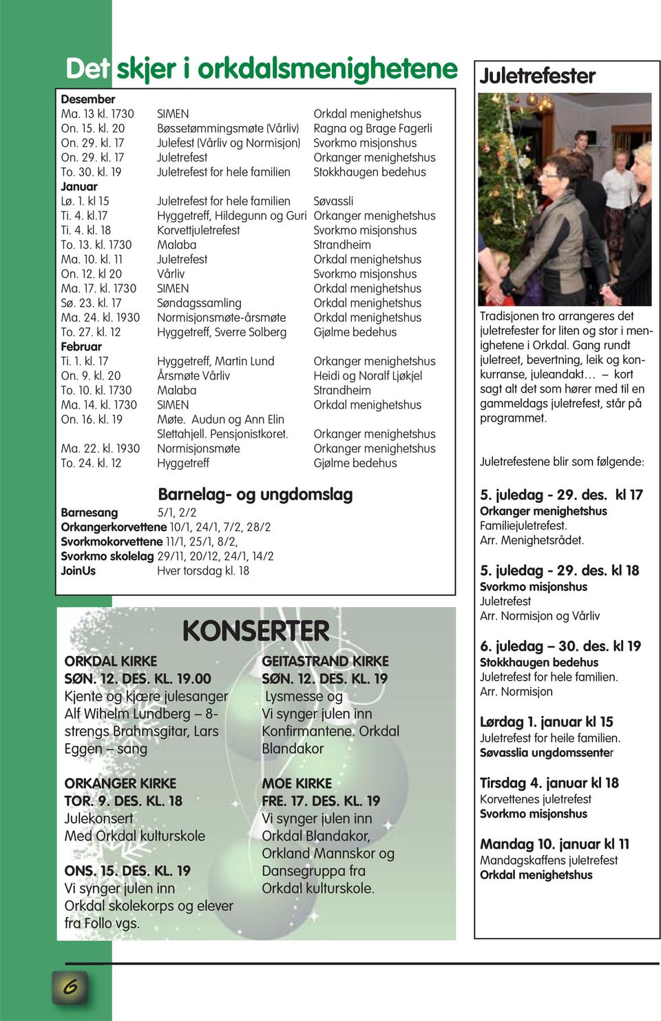 4. kl. 18 Korvettjuletrefest Svorkmo misjonshus To. 13. kl. 1730 Malaba Strandheim Ma. 10. kl. 11 Juletrefest Orkdal menighetshus On. 12. kl 20 Vårliv Svorkmo misjonshus Ma. 17. kl. 1730 SIMEN Orkdal menighetshus Sø.