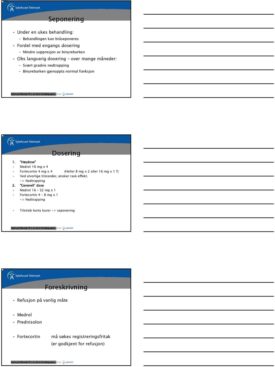 Høydose Medrol 16 mg x 4 Fortecortin 4 mg x 4 (Heller 8 mg x 2 eller 16 mg x 1?) Ved alvorlige tilstander, ønsker rask effekt. -> Nedtrapping 2.