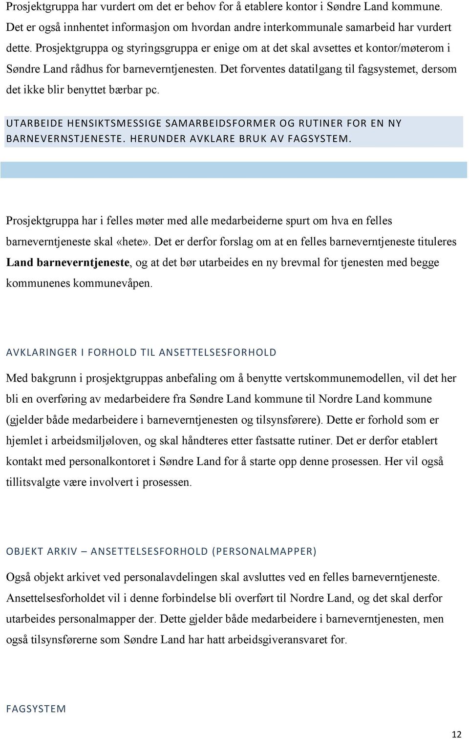 Det forventes datatilgang til fagsystemet, dersom det ikke blir benyttet bærbar pc. UTARBEIDE HENSIKTSMESSIGE SAMARBEIDSFORMER OG RUTINER FOR EN NY BARNEVERNSTJENESTE.