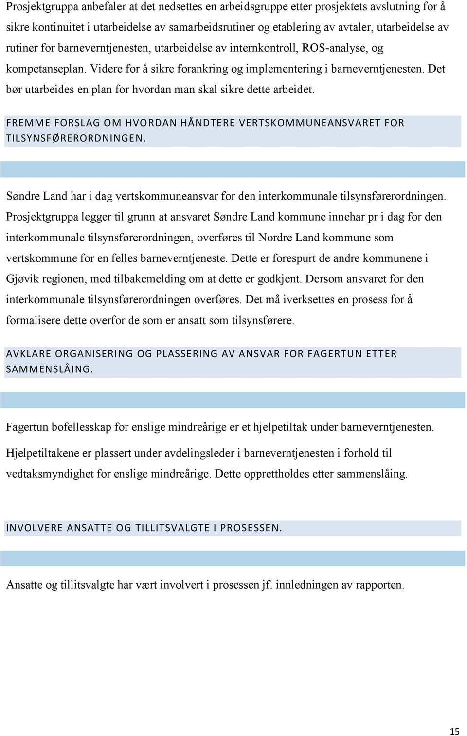 Det bør utarbeides en plan for hvordan man skal sikre dette arbeidet. FREMME FORSLAG OM HVORDAN HÅNDTERE VERTSKOMMUNEANSVARET FOR TILSYNSFØRERORDNINGEN.