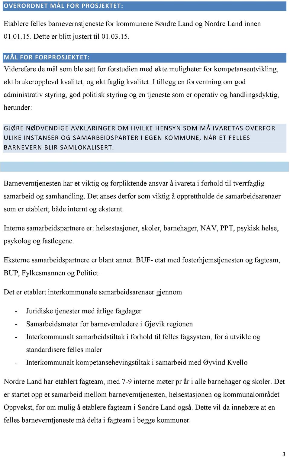 MÅL FOR FORPROSJEKTET: Videreføre de mål som ble satt for forstudien med økte muligheter for kompetanseutvikling, økt brukeropplevd kvalitet, og økt faglig kvalitet.