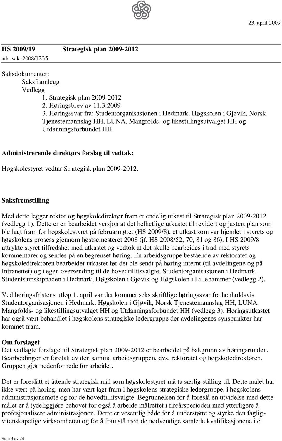 Administrerende direktørs forslag til vedtak: Høgskolestyret vedtar Strategisk plan 2009-2012.