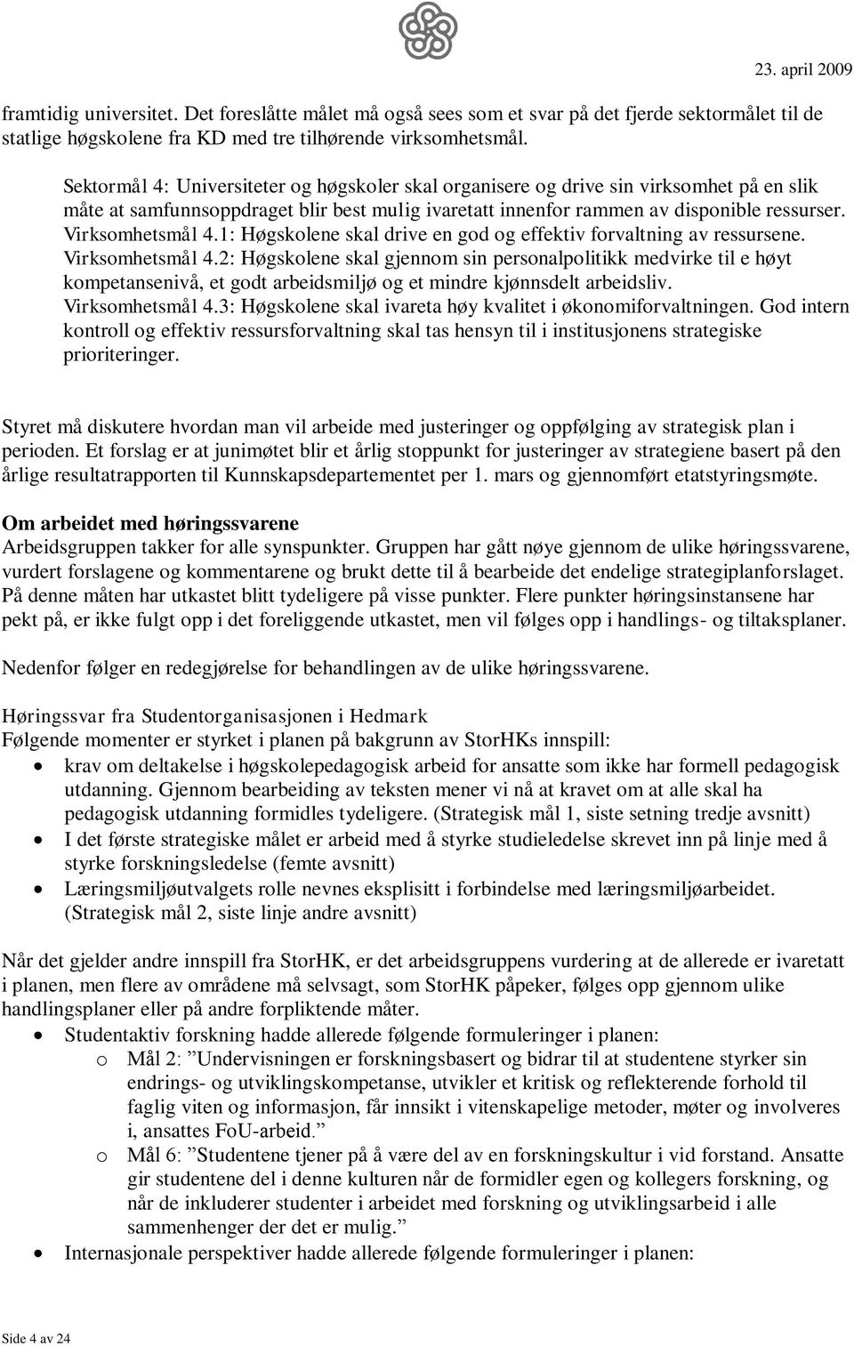 Virksomhetsmål 4.1: Høgskolene skal drive en god og effektiv forvaltning av ressursene. Virksomhetsmål 4.