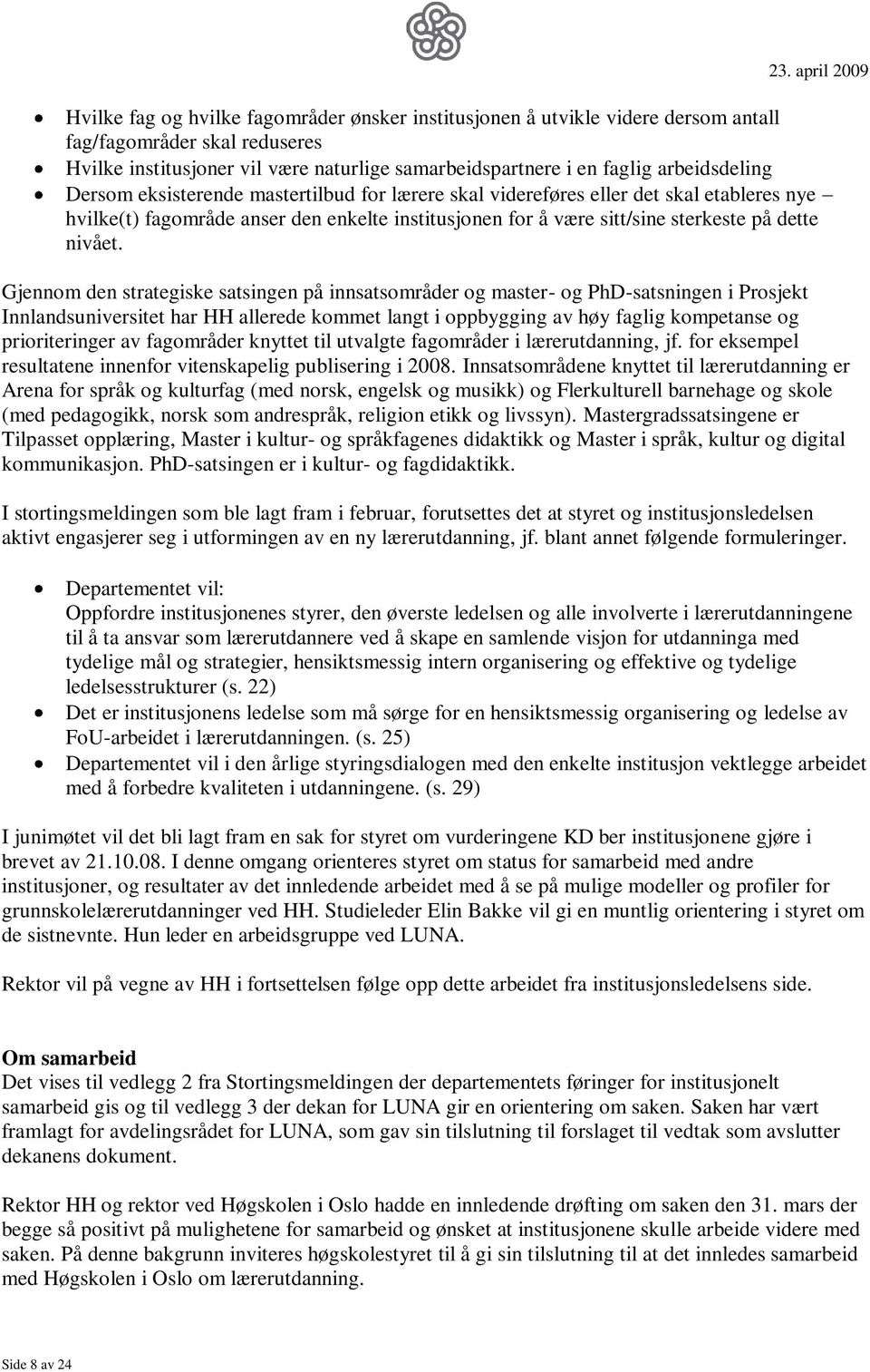 Gjennom den strategiske satsingen på innsatsområder og master- og PhD-satsningen i Prosjekt Innlandsuniversitet har HH allerede kommet langt i oppbygging av høy faglig kompetanse og prioriteringer av