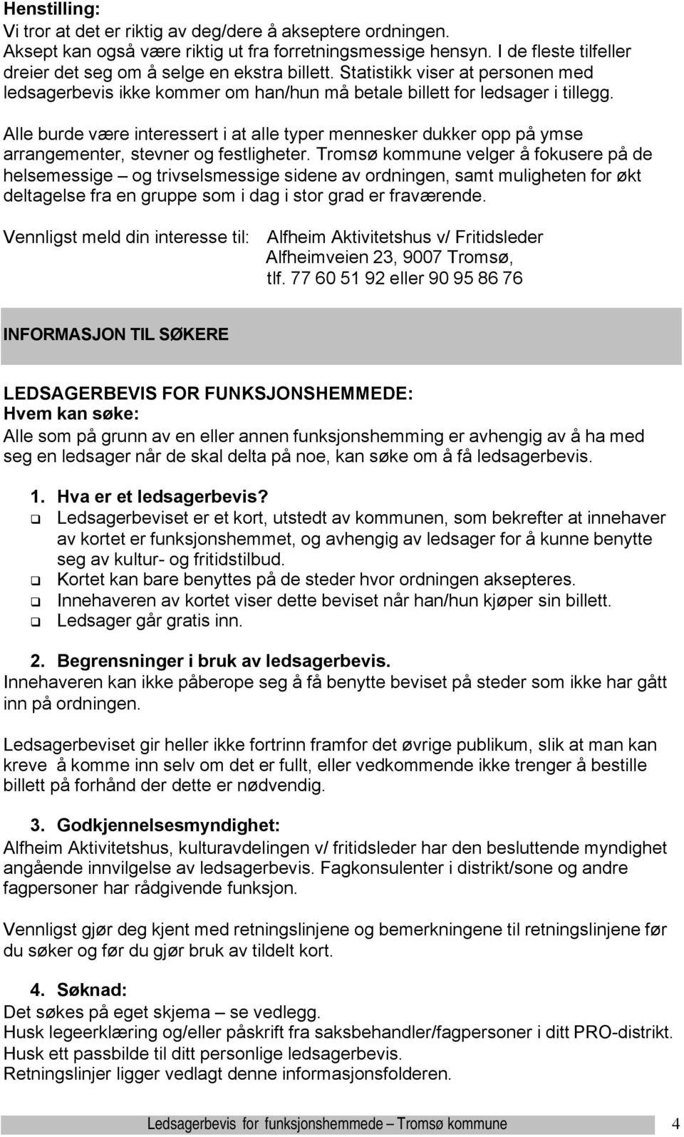 Alle burde være interessert i at alle typer mennesker dukker opp på ymse arrangementer, stevner og festligheter.