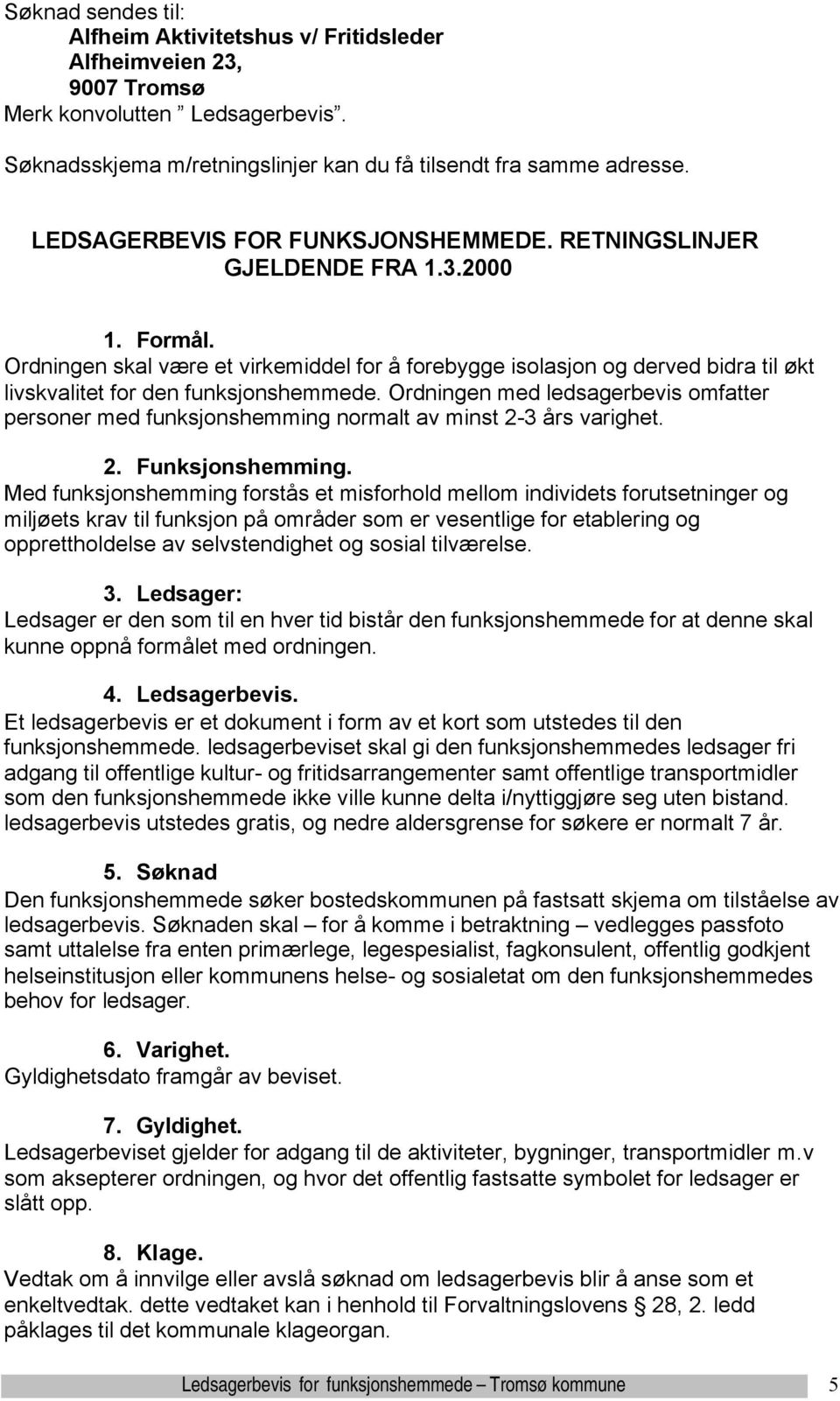 Ordningen skal være et virkemiddel for å forebygge isolasjon og derved bidra til økt livskvalitet for den funksjonshemmede.