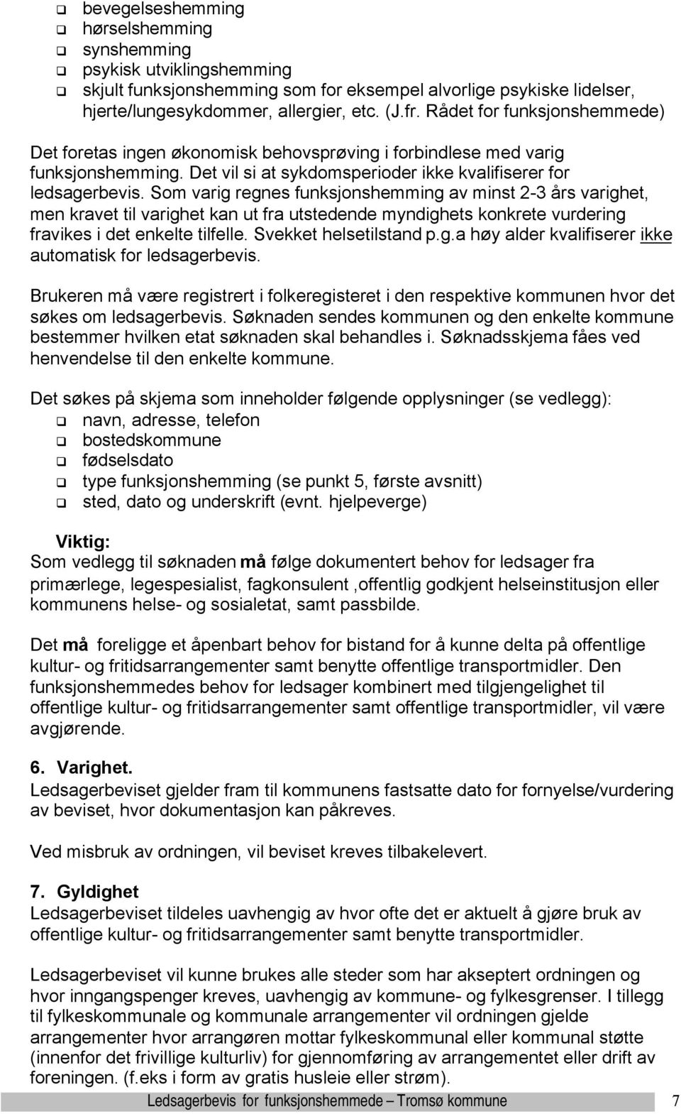 Som varig regnes funksjonshemming av minst 2-3 års varighet, men kravet til varighet kan ut fra utstedende myndighets konkrete vurdering fravikes i det enkelte tilfelle. Svekket helsetilstand p.g.a høy alder kvalifiserer ikke automatisk for ledsagerbevis.