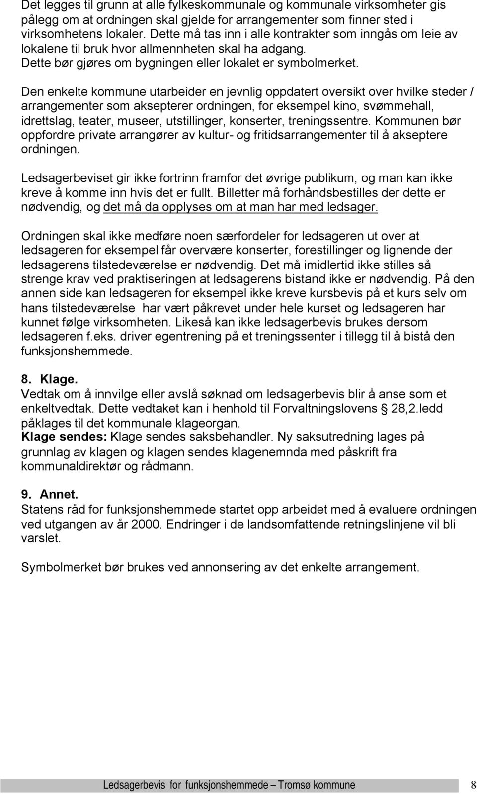 Den enkelte kommune utarbeider en jevnlig oppdatert oversikt over hvilke steder / arrangementer som aksepterer ordningen, for eksempel kino, svømmehall, idrettslag, teater, museer, utstillinger,