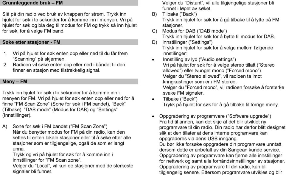 Vri på hjulet for søk enten opp eller ned til du får frem Scanning på skjermen. 2. Radioen vil søke enten opp eller ned i båndet til den finner en stasjon med tilstrekkelig signal.