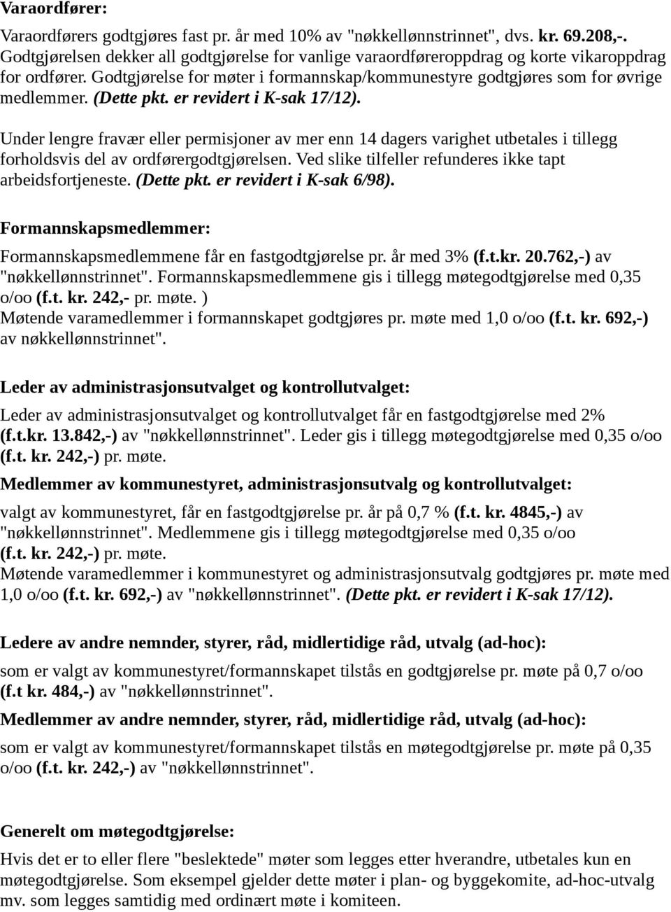 (Dette pkt. er revidert i K-sak 17/12). Under lengre fravær eller permisjoner av mer enn 14 dagers varighet utbetales i tillegg forholdsvis del av ordførergodtgjørelsen.