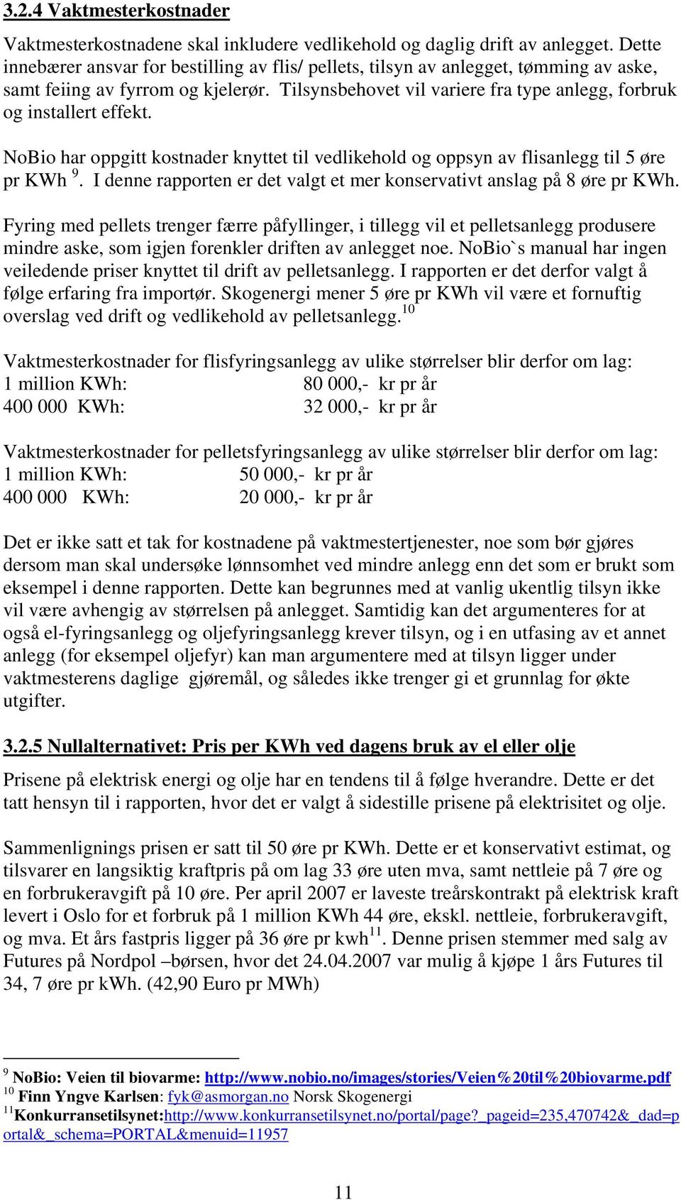 Tilsynsbehovet vil variere fra type anlegg, forbruk og installert effekt. NoBio har oppgitt kostnader knyttet til vedlikehold og oppsyn av flisanlegg til 5 øre pr KWh 9.