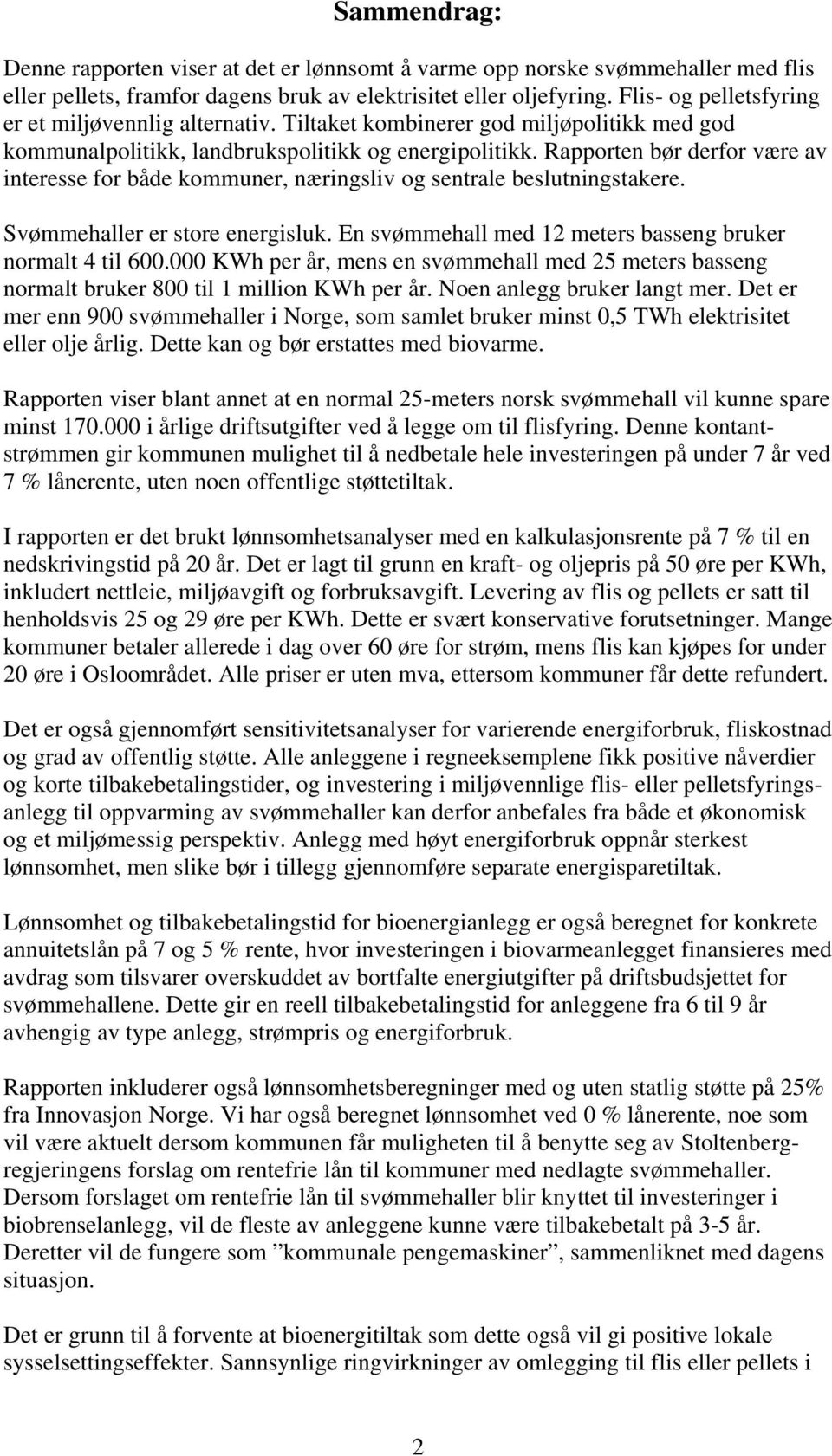 Rapporten bør derfor være av interesse for både kommuner, næringsliv og sentrale beslutningstakere. Svømmehaller er store energisluk. En svømmehall med 12 meters basseng bruker normalt 4 til 600.