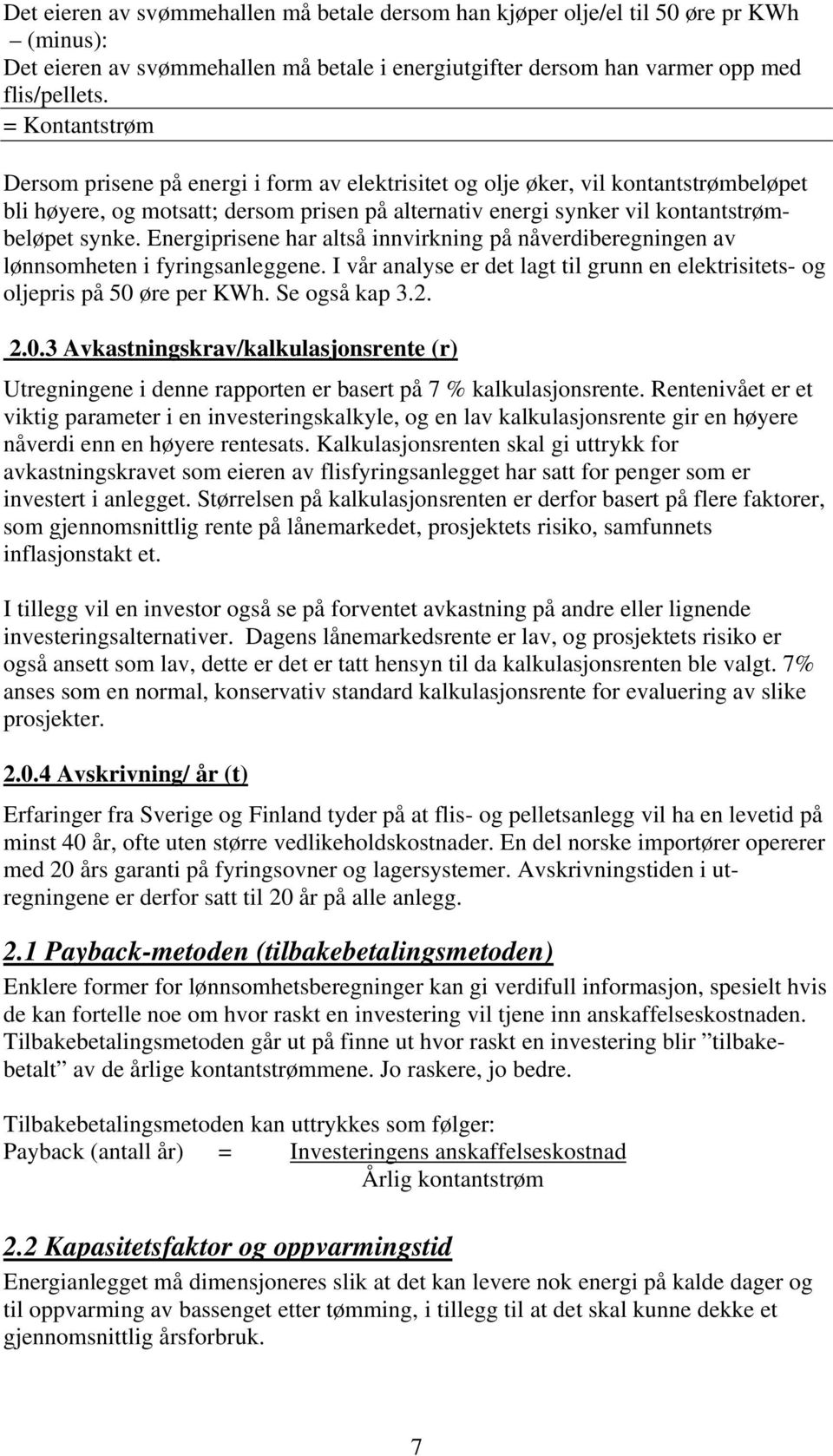 Energiprisene har altså innvirkning på nåverdiberegningen av lønnsomheten i fyringsanleggene. I vår analyse er det lagt til grunn en elektrisitets- og oljepris på 50 