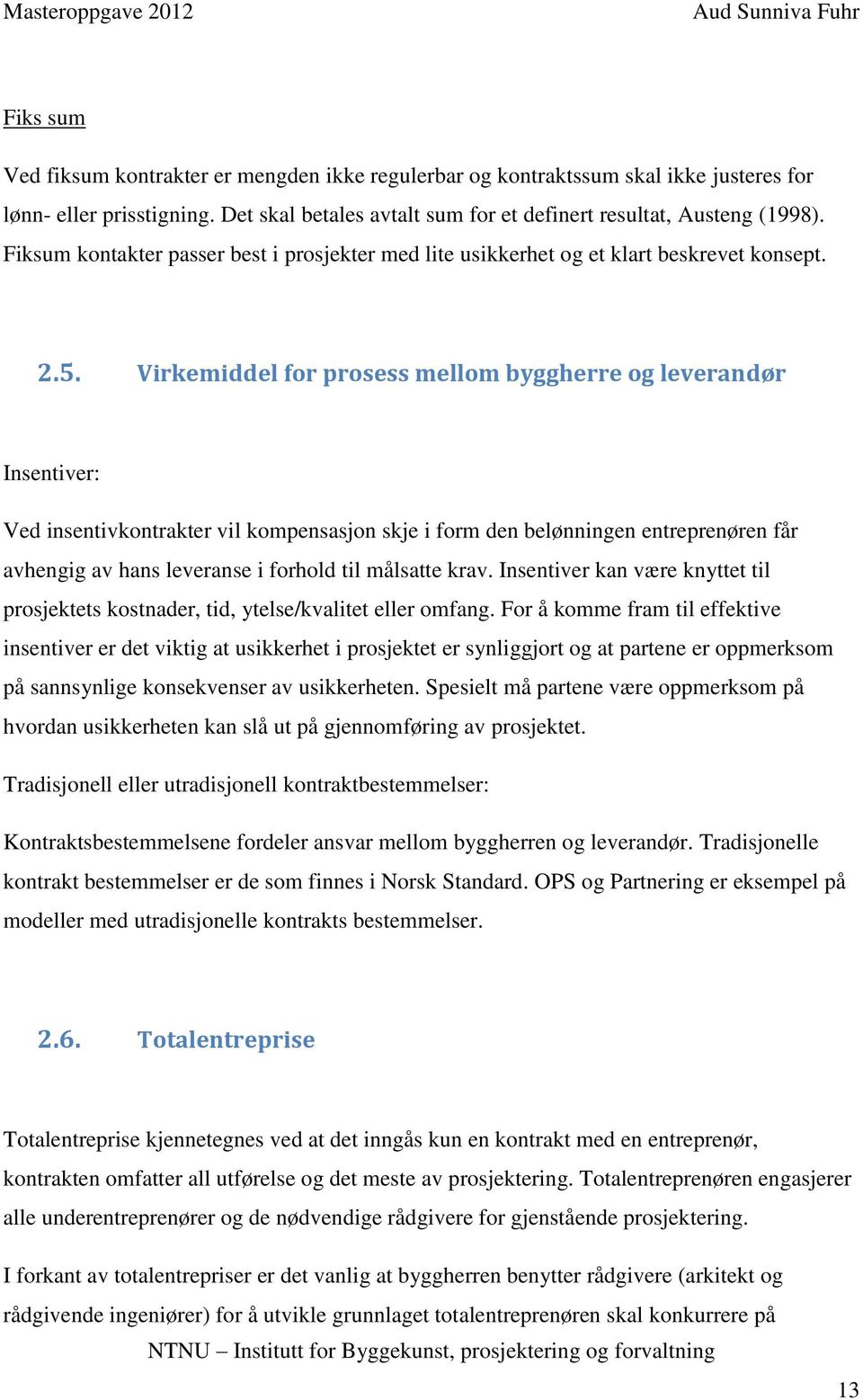 Virkemiddel for prosess mellom byggherre og leverandør Insentiver: Ved insentivkontrakter vil kompensasjon skje i form den belønningen entreprenøren får avhengig av hans leveranse i forhold til