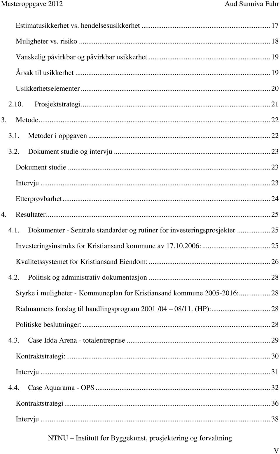 .. 25 Investeringsinstruks for Kristiansand kommune av 17.10.2006:... 25 Kvalitetssystemet for Kristiansand Eiendom:... 26 4.2. Politisk og administrativ dokumentasjon.