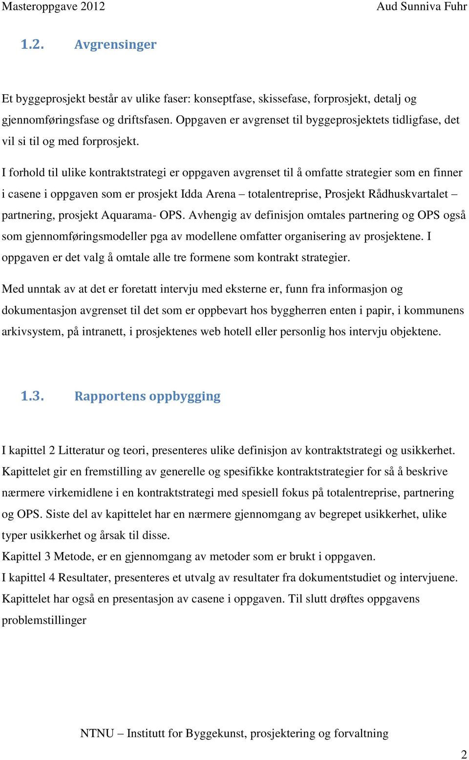 I forhold til ulike kontraktstrategi er oppgaven avgrenset til å omfatte strategier som en finner i casene i oppgaven som er prosjekt Idda Arena totalentreprise, Prosjekt Rådhuskvartalet partnering,