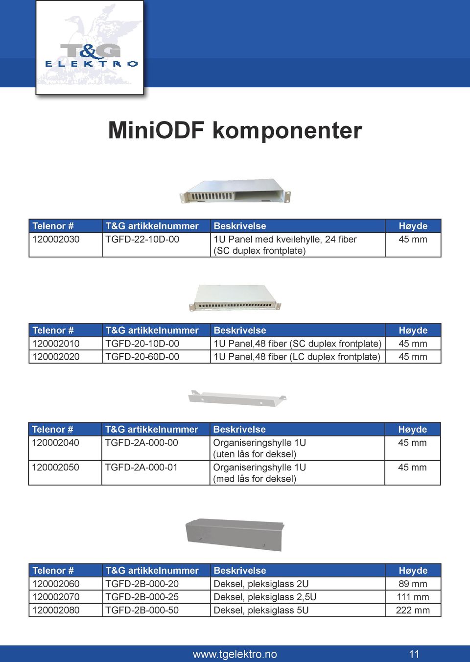 artikkelnummer Beskrivelse Høyde 120002040 TGFD-2A-000-00 Organiseringshylle 1U 45 mm (uten lås for deksel) 120002050 TGFD-2A-000-01 Organiseringshylle 1U (med lås for deksel) 45 mm Telenor