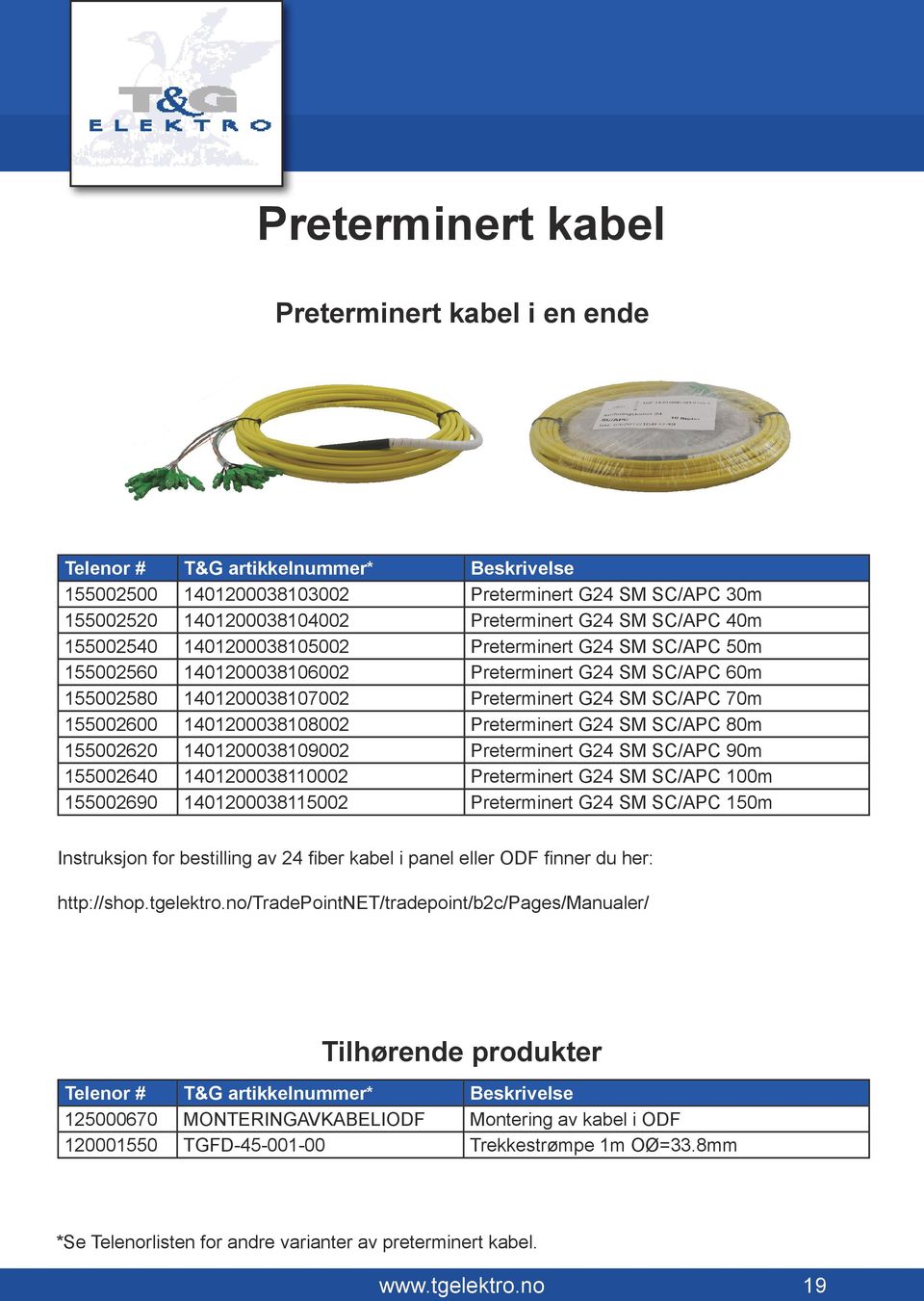 SC/APC 80m 155002620 1401200038109002 Preterminert G24 SM SC/APC 90m 155002640 1401200038110002 Preterminert G24 SM SC/APC 100m 155002690 1401200038115002 Preterminert G24 SM SC/APC 150m Instruksjon