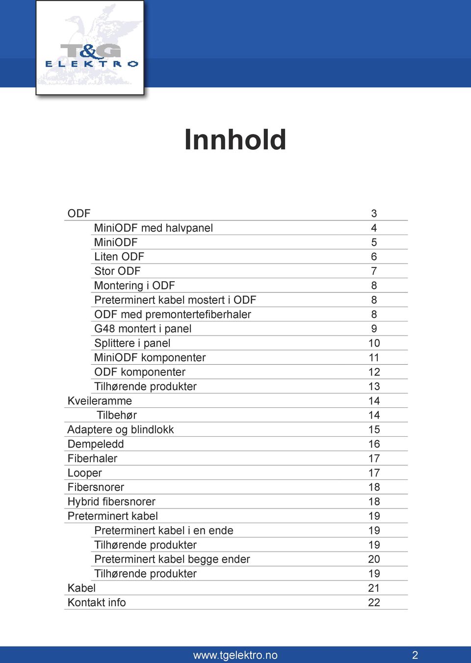 Kveileramme 14 Tilbehør 14 Adaptere og blindlokk 15 Dempeledd 16 Fiberhaler 17 Looper 17 Fibersnorer 18 Hybrid fibersnorer 18 Preterminert