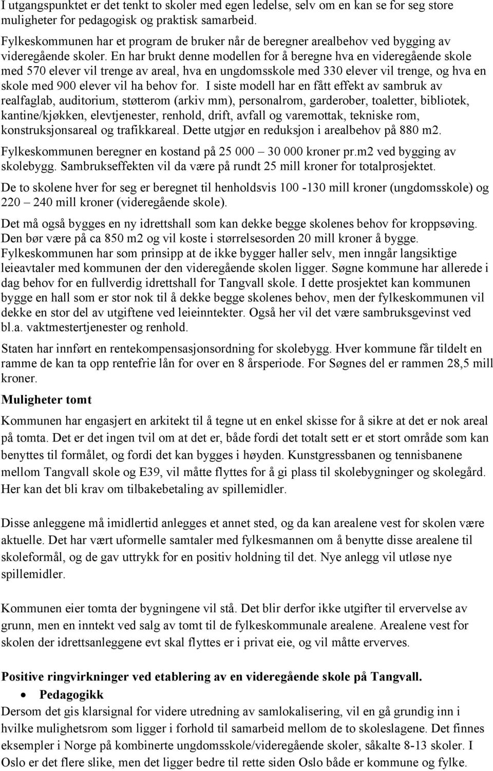 En har brukt denne modellen for å beregne hva en videregående skole med 570 elever vil trenge av areal, hva en ungdomsskole med 330 elever vil trenge, og hva en skole med 900 elever vil ha behov for.